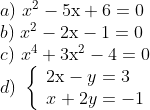 \begin{array}{l} a)\,\,{x^2} - 5{\rm{x}} + 6 = 0\\ b)\,\,{x^2} - 2{\rm{x}} - 1 = 0\\ c)\,\,{x^4} + 3{{\rm{x}}^2} - 4 = 0\\ d)\,\,\left\{ \begin{array}{l} 2{\rm{x}} - y = 3\\ x + 2y = - 1 \end{array} \right. \end{array}